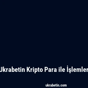 Ukrabetin Kripto Para ile İşlemler