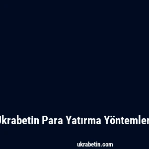 Ukrabetin Para Yatırma Yöntemleri